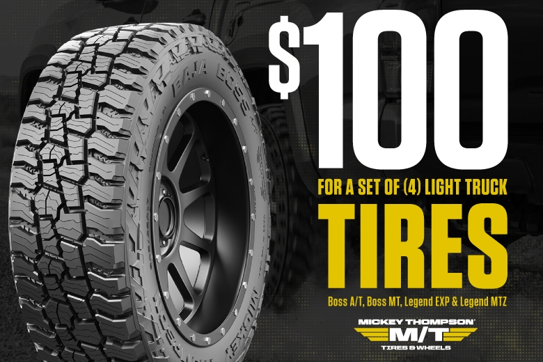 Mickey Thompson $100 for a set of our (4) light truck lines – Boss A/T, Boss MT, Legend EXP and Legend MTZ (6/1 - 7/15)